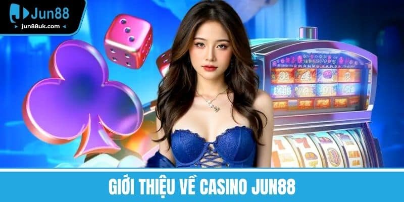 Casino Jun88 - Trải Nghiệm Game Hấp Dẫn Và Ưu Đãi Cực Chất 1 Giới thiệu về Casino Jun88