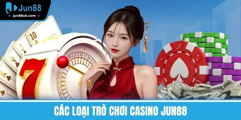 Casino Jun88 - Trải Nghiệm Game Hấp Dẫn Và Ưu Đãi Cực Chất 2 Các loại trò chơi Casino Jun88