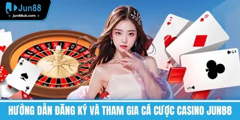 Casino Jun88 - Trải Nghiệm Game Hấp Dẫn Và Ưu Đãi Cực Chất 3 Hướng dẫn đăng ký và tham gia cá cược Casino Jun88