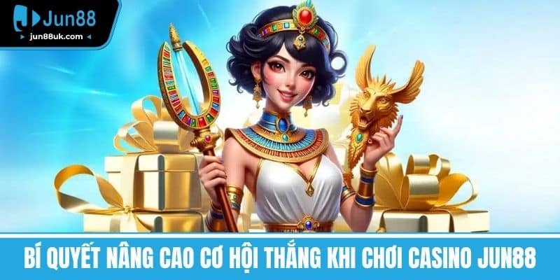 Casino Jun88 - Trải Nghiệm Game Hấp Dẫn Và Ưu Đãi Cực Chất 4 Bí quyết nâng cao cơ hội thắng khi chơi Casino Jun88