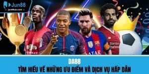 DA88 - Tìm Hiểu Về Những Ưu Điểm Và Dịch Vụ Hấp Dẫn