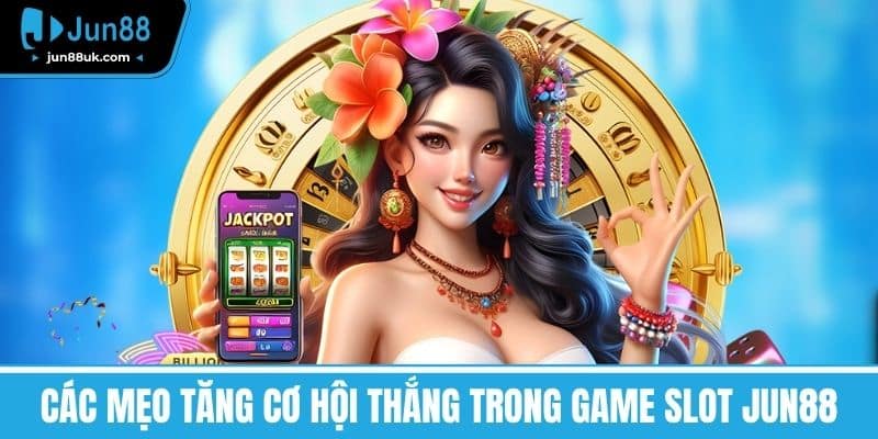 Game Slot Jun88 - Trải Nghiệm Game Mượt Mà, An Toàn, Uy Tín 3 Các mẹo tăng cơ hội thắng trong Game slot Jun88