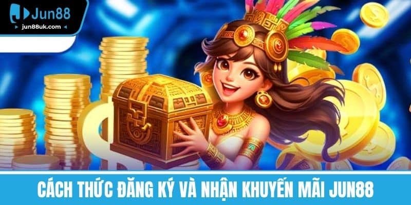 Cách thức đăng ký và nhận khuyến mãi Jun88