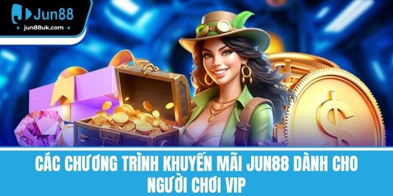 Các chương trình Khuyến mãi Jun88 dành cho người chơi VIP