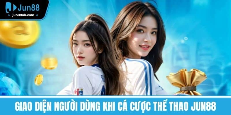 Giao diện người dùng khi cá cược thể thao Jun88