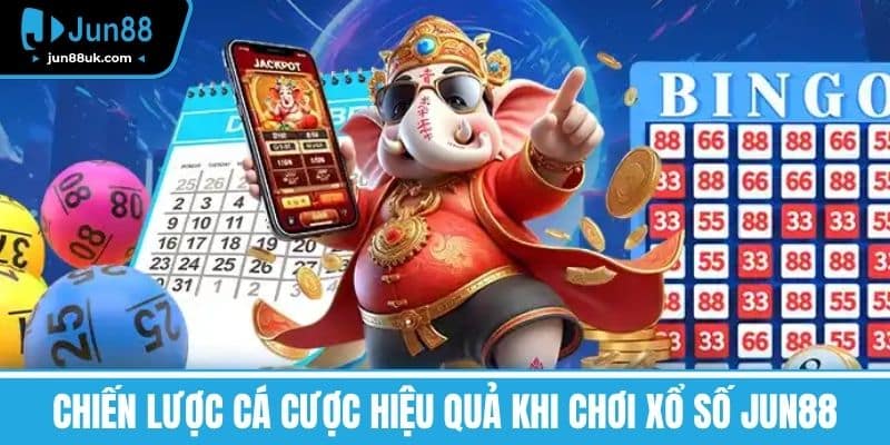 Chiến lược cá cược hiệu quả khi chơi Xổ số Jun88